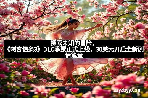 探索未知的冒险，《刺客信条3》DLC季票正式上线，30美元开启全新剧情篇章