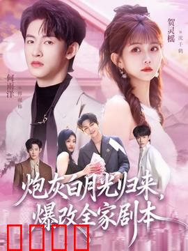 炮灰白月光归来，爆改全家剧本：逆袭打脸爽翻天